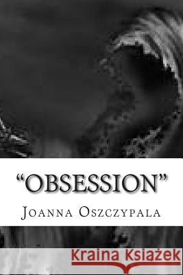 Obsession: Novel, fiction, Literature, Oszczypala, Joanna Katarzyna 9781500215644 Createspace Independent Publishing Platform