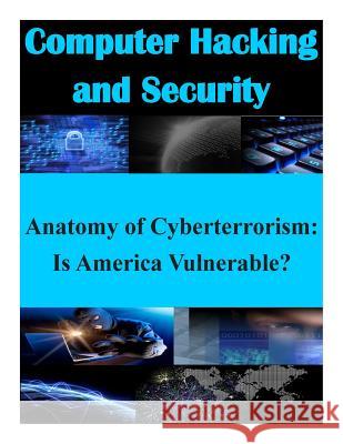 Anatomy of Cyberterrorism: Is America Vulnerable? Air War College 9781500217570 Createspace