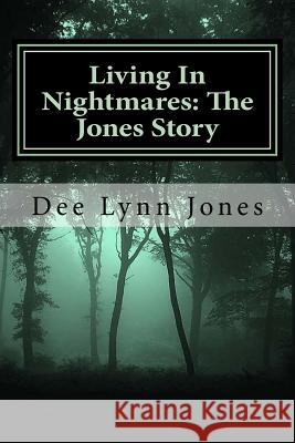 Living In Nightmares: The Jones Story Jones, Dee Lynn 9781500217617 Createspace