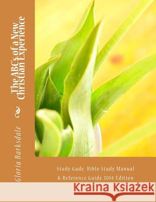 The ABC's of a New Christian Experience: Study Gude, Bible Study Manual & Reference Guide 2014 Edition Barksdale, Gloria J. 9781500218058