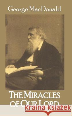 The Miracles of Our Lord George MacDonald Roy a. Site 9781500218201 Createspace