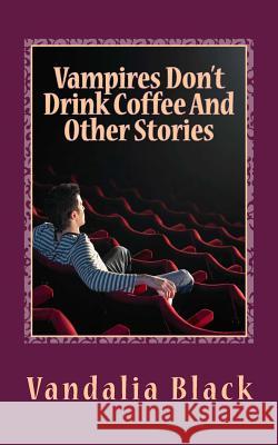 Vampires Don't Drink Coffee And Other Stories Black, Vandalia 9781500219093 Createspace