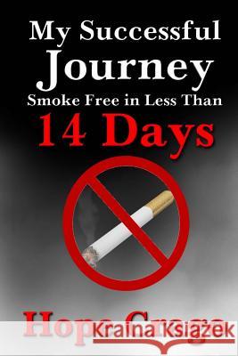 My Successful Journey: Smoke Free in Less than 14 Days Hope Crago 9781500219208 Createspace Independent Publishing Platform