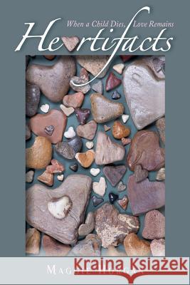 Heartifacts: When a Child Dies, Love Remains (Black and White Interior) Maggie Horgan 9781500220709