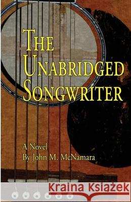 The Unabridged Songwriter John M. McNamara 9781500221003