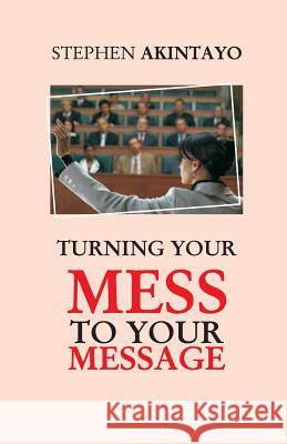 Turning Your Mess To Your Message Akintayo, Stephen 9781500221416