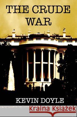 The Crude War MR Kevin W. Doyle 9781500221669