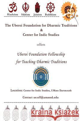 The Uberoi Foundation for Dharmic Traditions & Center for Indic Studies: Uberoi Foundation Dharmic Fellowship Book Dr Balram Singh 9781500222000 Createspace