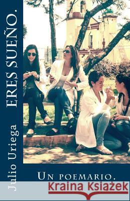 Eres sueño.: Poemario. Uriega, Julio 9781500222024 Createspace