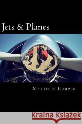 Jets & Planes: A Fascinating Book Containing Facts, Trivia, Images & Memory Recall Quiz: Suitable for Adults & Children Matthew Harper 9781500222062 