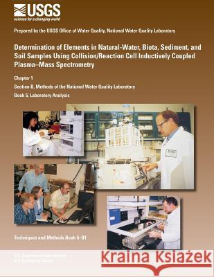 Determination of Elements in Natural-Water, Biota, Sediment, and Soil Samples Using Collision/Reaction Cell Inductively Coupled Plasma-Mass Spectromet John R. Garbarino Leslie K. Kanagy Mark E. Cree 9781500223052 Createspace