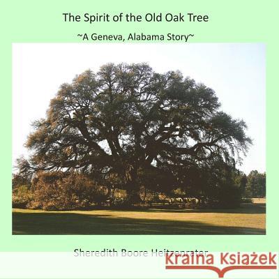 The Spirit of the Old Oak Tree: A Geneva, Alabama Story Sheredith Boore Heitzenrater 9781500223410 Createspace