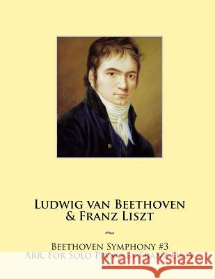 Beethoven Symphony #3 Arr. For Solo Piano by Franz Liszt Ludwig Van Beethoven, Samwise Publishing, Franz Liszt 9781500224653 Createspace Independent Publishing Platform