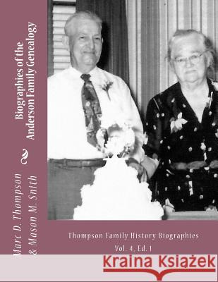 Narrative Biographies of the Anderson Family Genealogy: Genealogy of Anderson, Keefer, Gaugler, Livezey, Bortner, Kelly, Bucher, Kent, Arnold(2), Emer MR Marc D. Thompson Mason M. Smith 9781500225681 Createspace