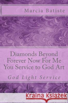 Diamonds Beyond Forever Now For Me You Service to God Art: God Light Service Marcia Batiste 9781500226046 Createspace Independent Publishing Platform