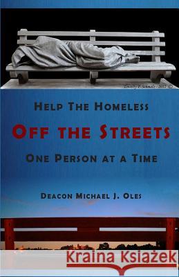 Help the Homeless Off the Streets One Person at a Time Deacon Michael J. Oles 9781500226725 Createspace