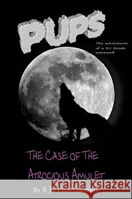 PUPS - The Case Of The Atrocious Amulet: (The Adventures Of A Third Grade Werewolf) Jackson-Lawrence, R. 9781500228453 Createspace