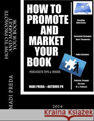 How To Promote and Market Your Book: Publicists Tips & Tricks Preda, Madi 9781500228644