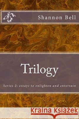 Trilogy: Series 2: essays to enlighten and entertain Bell, Shannon 9781500228651 Createspace