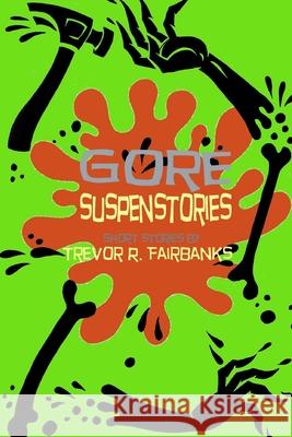 Gore Suspenstories: Nine Gruesome Tales Trevor R. Fairbanks Paul Chatem 9781500229467 Createspace