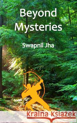 Beyond Mysteries Swapnil Jha 9781500230241 Createspace