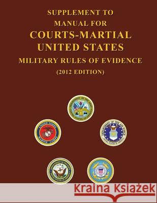 Supplement to Manual For Courts-Martial United States Military Rules of Evidence United States Department of Defense 9781500230623