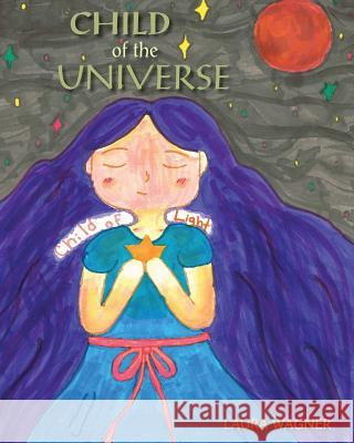 Child of the Universe Laura Wagner 9781500230852 Createspace