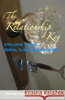 The Relationship Key: Unlock Your Ideal Life Experience Jonathan R. Wachtel 9781500232702