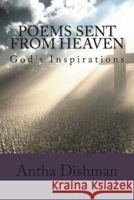 Poems Sent From Heaven: Inspired By God Dishman, Antha B. 9781500233068