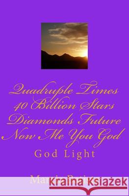 Quadruple Times 40 Billion Stars Diamonds Future Now Me You God: God Light Marcia Batiste 9781500234362 Createspace Independent Publishing Platform