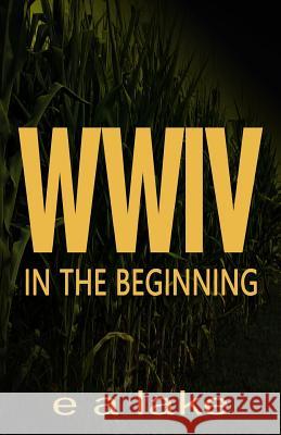 W W I V: In The Beginning Lake, E. a. 9781500235178 Createspace