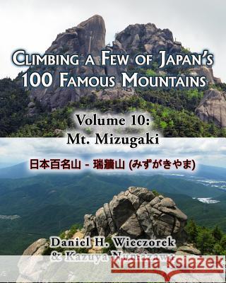 Climbing a Few of Japan's 100 Famous Mountains - Volume 10: Mt. Mizugaki Daniel H. Wieczorek Kazuya Numazawa 9781500235284 Createspace