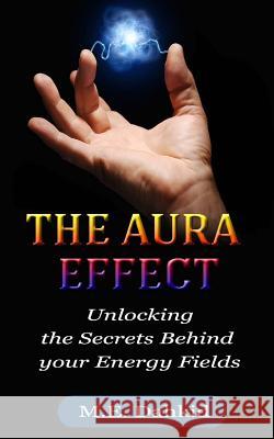 The Aura Effect: Unlocking the Secrets behind Your Energy Fields Dahkid, M. E. 9781500237028 Createspace