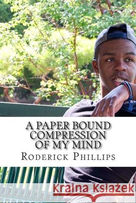 A Paper Bound Compression of My Mind Dekenta Bardlette Roderick J. Phillips 9781500238506