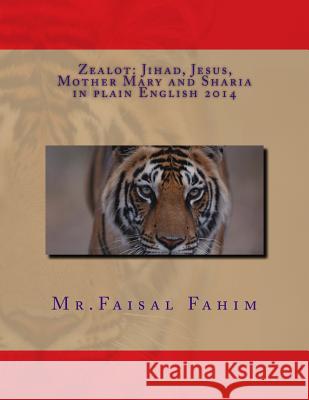 Zealot: Jihad, Jesus, Mother Mary and Sharia in plain English 2014 Fahim, MR Faisal 9781500238766 Createspace