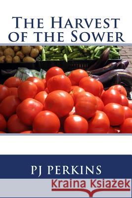 The Harvest of the Sower Pj Perkins 9781500239084 Createspace
