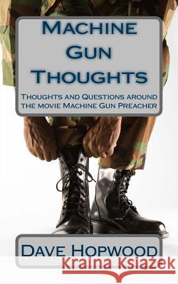 Machine Gun Thoughts: Thoughts and Questions around the movie Machine Gun Preacher Hopwood, Dave 9781500239558