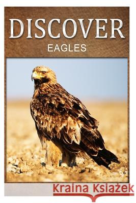 Eagles - Discover: Early reader's wildlife photography book Press, Discover 9781500239602 Createspace