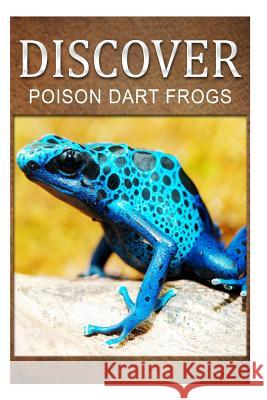 Poison Dart Frogs - Discover: Early reader's wildlife photography book Press, Discover 9781500240271 Createspace