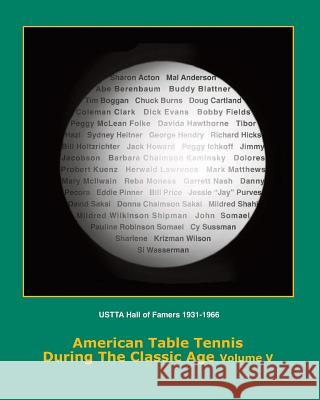 American Table Tennis Players of the Classic Age Volume V: USTTA Hall of Famers (Players/Contributors/Officials) Boggan, Tim 9781500240912 Createspace