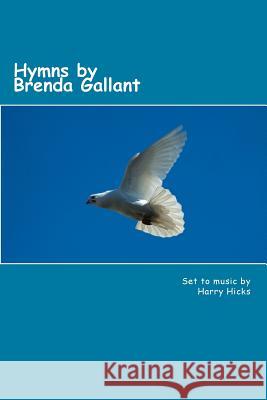 Hymns by Brenda Gallant: 46 hymns by Brenda Gallant, set to music by Harry hicks Hicks, Harry 9781500241858