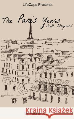 F. Scott Fitzgerald: The Paris Years Paul Brody Lifecaps 9781500243333