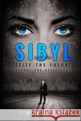 Sibyl: Seize the future...before she seizes you. Sloane, Simon 9781500243401