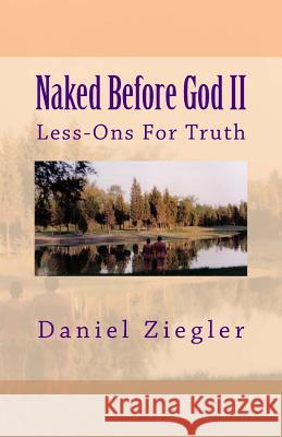 Naked Before God II: Less-Ons For Truth Ziegler, Daniel D. 9781500243500 Createspace