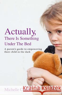 Actually, There Is Something Under The Bed: A parent's guide to empowering their child in the dark Cohen, Michelle 9781500243517