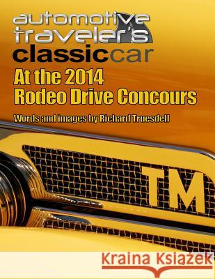 Automotive Traveler's Classic Car: At the 2014 Rodeo Drive Concours Richard Truesdell 9781500244569 Createspace