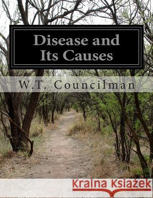 Disease and Its Causes W. T. Councilman 9781500245948 Createspace