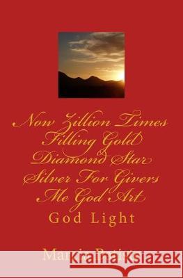 Now Zillion Times Filling Gold Diamond Star Silver For Givers Me God Art: God Light Marcia Batiste 9781500247744 Createspace Independent Publishing Platform