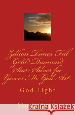 Zillion Times Fill Gold Diamond Star Silver for Givers Me God Art: God Light Marcia Batiste 9781500247966 Createspace Independent Publishing Platform