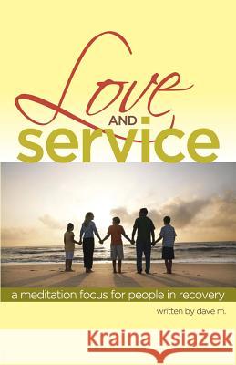 Love & Service: A Meditation Guide for People in Recovery Dave M 9781500248215 Createspace